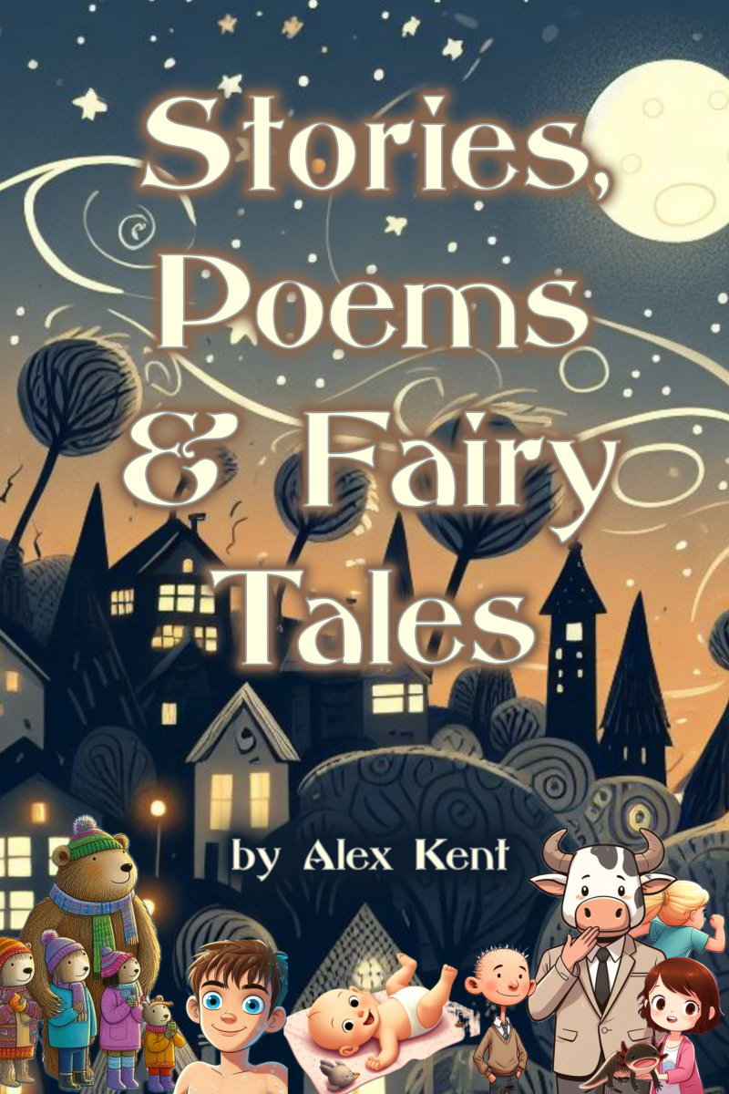 Stories, Poems & Fairy Tales: An Original Collection Of Creative Writing By Alex Kent by Alex Kent