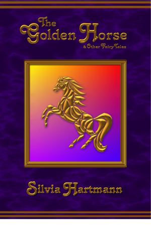 The Gold Horse & Other Stories by Silvia Hartmann