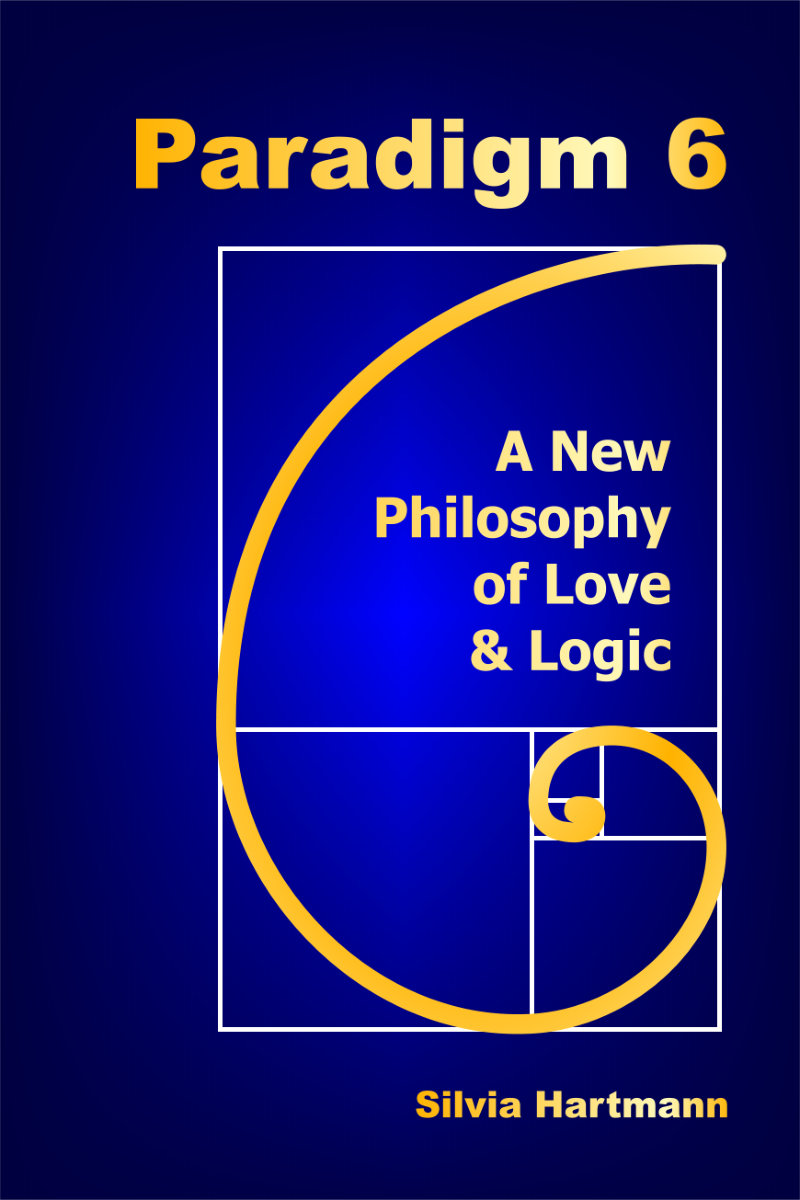 Paradigm 6: A New Philosophy of Love & Logic by Silvia Hartmann